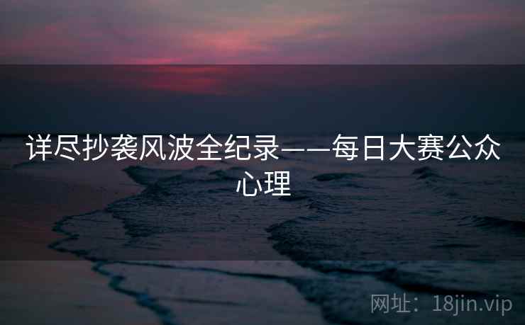 详尽抄袭风波全纪录——每日大赛公众心理